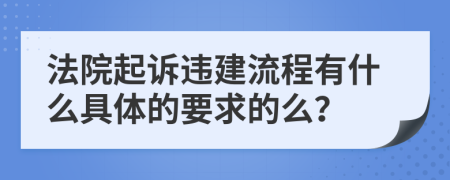 法院起诉违建流程有什么具体的要求的么？