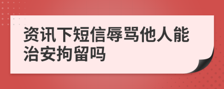 资讯下短信辱骂他人能治安拘留吗