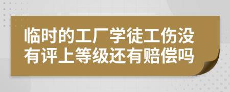 临时的工厂学徒工伤没有评上等级还有赔偿吗