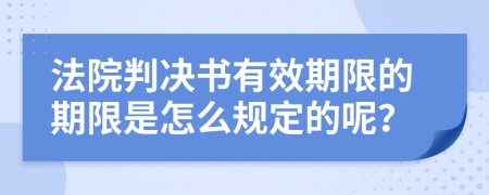 法院判决书有效期限的期限是怎么规定的呢？