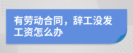 有劳动合同，辞工没发工资怎么办