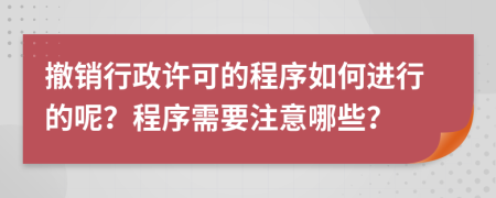 撤销行政许可的程序如何进行的呢？程序需要注意哪些？