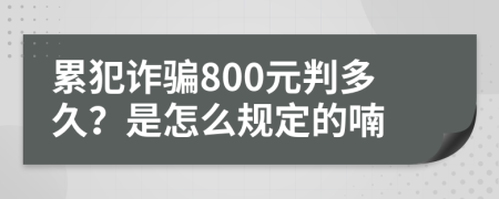 累犯诈骗800元判多久？是怎么规定的喃