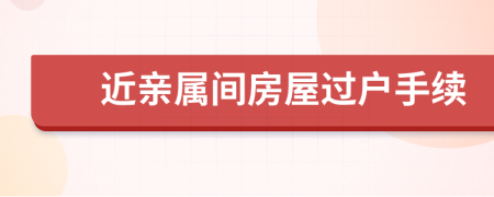 近亲属间房屋过户手续