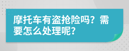 摩托车有盗抢险吗？需要怎么处理呢？