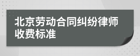 北京劳动合同纠纷律师收费标准