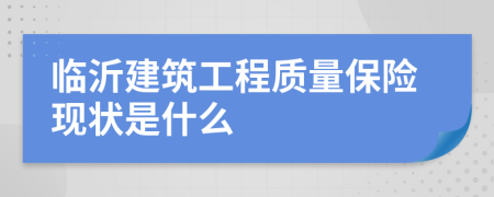 临沂建筑工程质量保险现状是什么