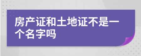 房产证和土地证不是一个名字吗