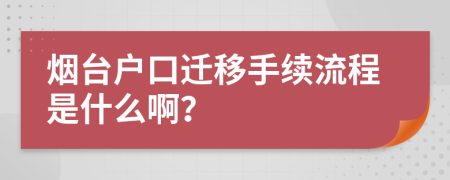 烟台户口迁移手续流程是什么啊？