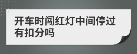 开车时闯红灯中间停过有扣分吗