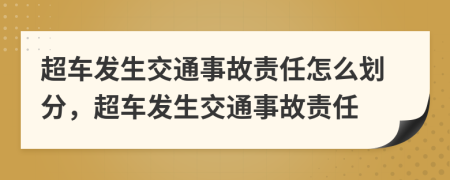 超车发生交通事故责任怎么划分，超车发生交通事故责任