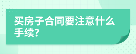 买房子合同要注意什么手续？