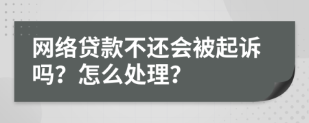 网络贷款不还会被起诉吗？怎么处理？