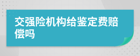 交强险机构给鉴定费赔偿吗