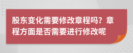 股东变化需要修改章程吗？章程方面是否需要进行修改呢