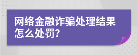 网络金融诈骗处理结果怎么处罚？