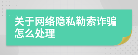 关于网络隐私勒索诈骗怎么处理