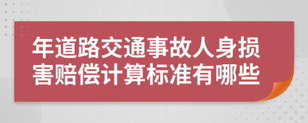 年道路交通事故人身损害赔偿计算标准有哪些