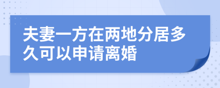 夫妻一方在两地分居多久可以申请离婚