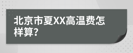 北京市夏XX高温费怎样算？