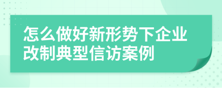 怎么做好新形势下企业改制典型信访案例