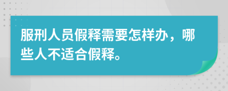 服刑人员假释需要怎样办，哪些人不适合假释。