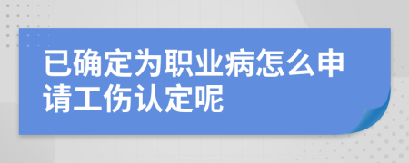 已确定为职业病怎么申请工伤认定呢