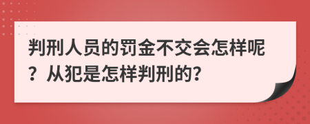 判刑人员的罚金不交会怎样呢？从犯是怎样判刑的？