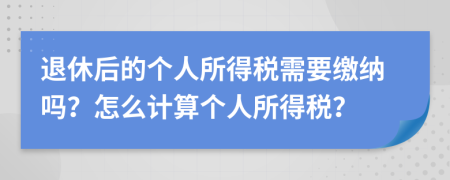 退休后的个人所得税需要缴纳吗？怎么计算个人所得税？