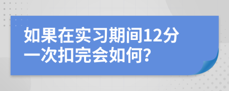 如果在实习期间12分一次扣完会如何？