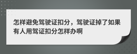 怎样避免驾驶证扣分，驾驶证掉了如果有人用驾证扣分怎样办啊