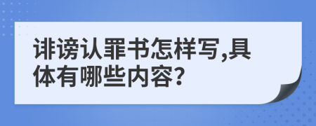 诽谤认罪书怎样写,具体有哪些内容？