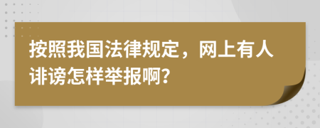 按照我国法律规定，网上有人诽谤怎样举报啊？