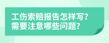 工伤索赔报告怎样写？需要注意哪些问题？