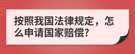 按照我国法律规定，怎么申请国家赔偿?