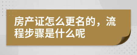 房产证怎么更名的，流程步骤是什么呢