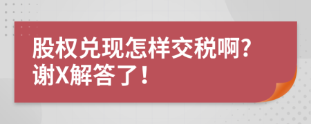 股权兑现怎样交税啊?谢X解答了！