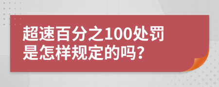 超速百分之100处罚是怎样规定的吗？