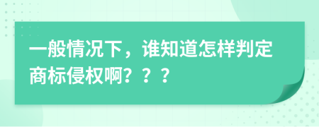 一般情况下，谁知道怎样判定商标侵权啊？？？