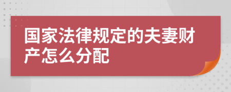 国家法律规定的夫妻财产怎么分配