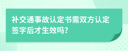 补交通事故认定书需双方认定签字后才生效吗？