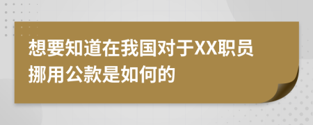 想要知道在我国对于XX职员挪用公款是如何的