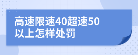 高速限速40超速50以上怎样处罚