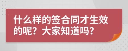 什么样的签合同才生效的呢？大家知道吗？