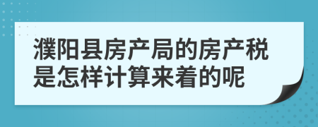 濮阳县房产局的房产税是怎样计算来着的呢