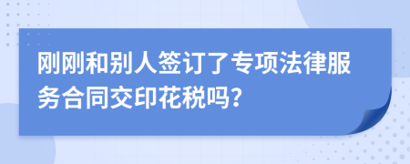 刚刚和别人签订了专项法律服务合同交印花税吗？