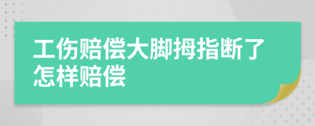 工伤赔偿大脚拇指断了怎样赔偿