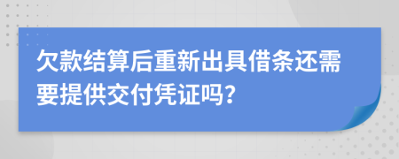 欠款结算后重新出具借条还需要提供交付凭证吗？