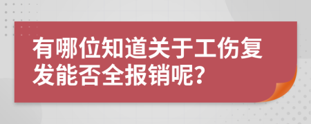 有哪位知道关于工伤复发能否全报销呢？