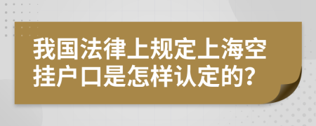 我国法律上规定上海空挂户口是怎样认定的？